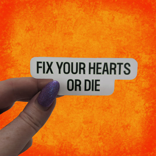 Fix Your Hearts Or Die Sticker